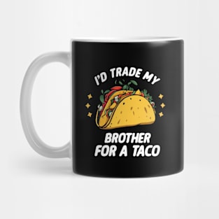 I'd Trade My Brother For A Taco Funny Taco Mug